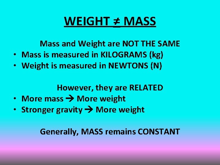 WEIGHT ≠ MASS Mass and Weight are NOT THE SAME • Mass is measured