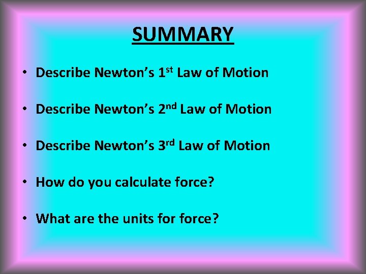 SUMMARY • Describe Newton’s 1 st Law of Motion • Describe Newton’s 2 nd