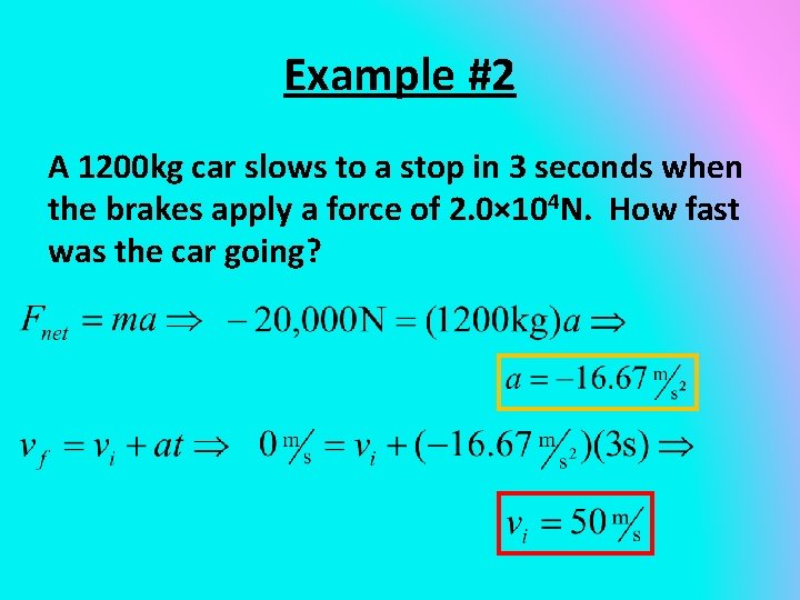 Example #2 A 1200 kg car slows to a stop in 3 seconds when
