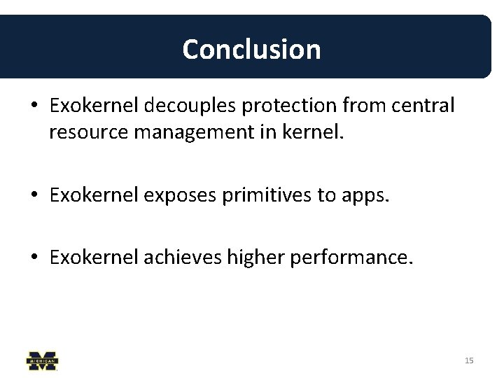 Conclusion • Exokernel decouples protection from central resource management in kernel. • Exokernel exposes Conclusion • Exokernel decouples protection from central resource management in kernel. • Exokernel exposes