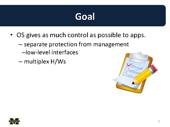 Goal • OS gives as much control as possible to apps. – separate protection Goal • OS gives as much control as possible to apps. – separate protection