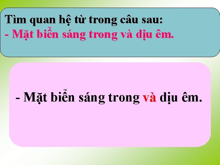 Tìm quan hệ từ trong câu sau: - Mặt biển sáng trong và dịu