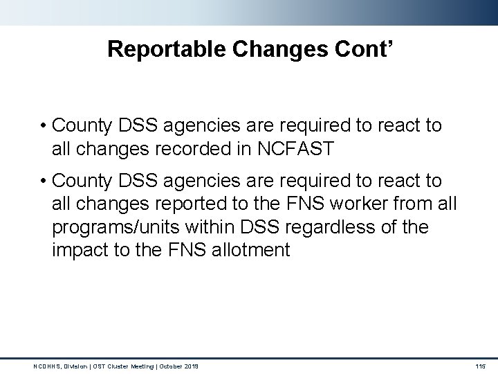 Reportable Changes Cont’ • County DSS agencies are required to react to all changes