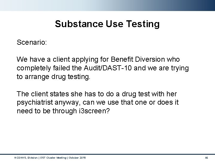 Substance Use Testing Scenario: We have a client applying for Benefit Diversion who completely