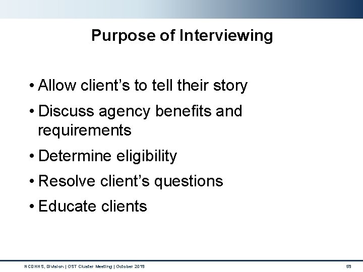 Purpose of Interviewing • Allow client’s to tell their story • Discuss agency benefits
