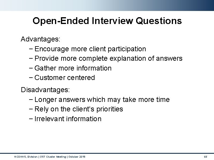 Open-Ended Interview Questions Advantages: − Encourage more client participation − Provide more complete explanation