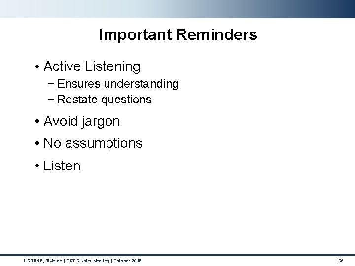 Important Reminders • Active Listening − Ensures understanding − Restate questions • Avoid jargon
