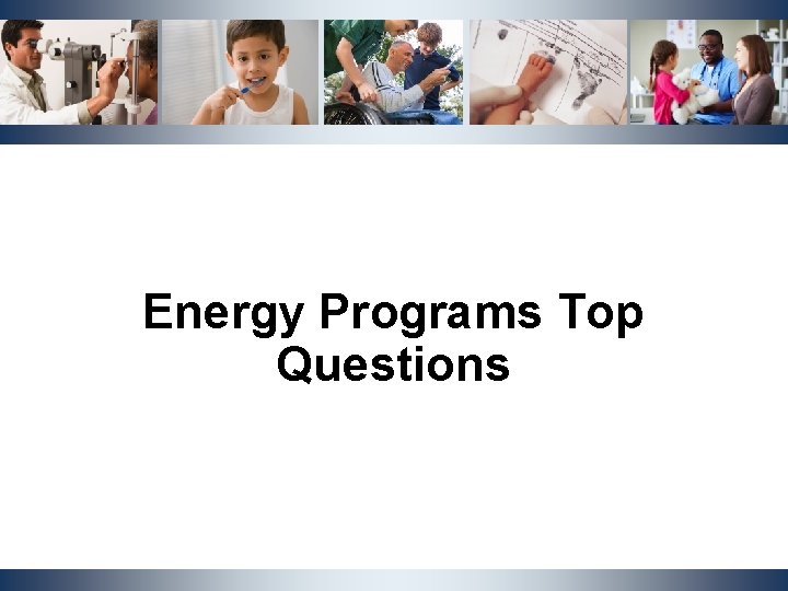 Energy Programs Top Questions NCDHHS, Division | OST Cluster Meeting | October 2019 