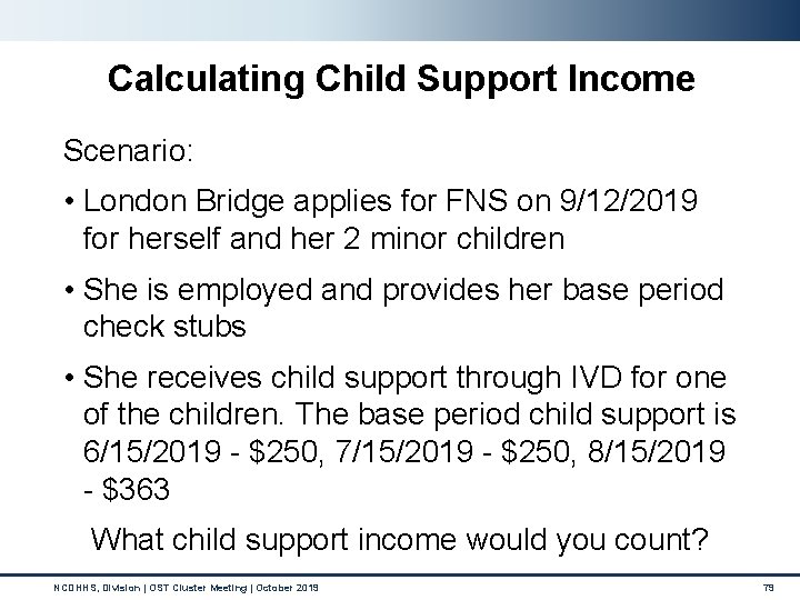 Calculating Child Support Income Scenario: • London Bridge applies for FNS on 9/12/2019 for