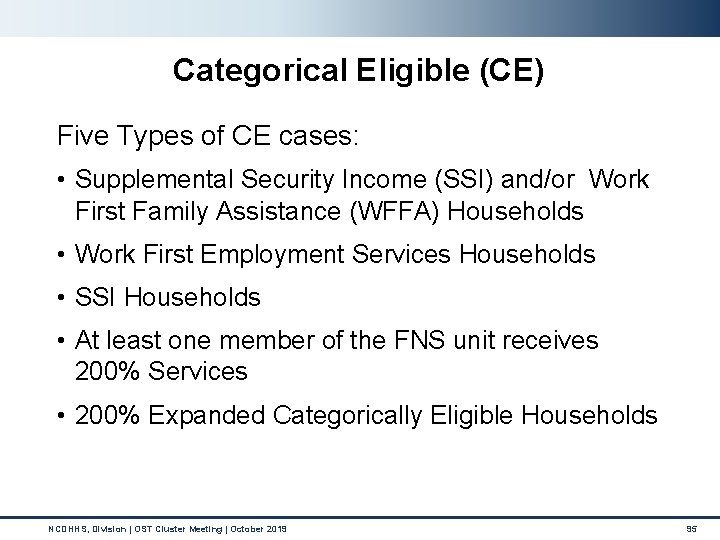 Categorical Eligible (CE) Five Types of CE cases: • Supplemental Security Income (SSI) and/or