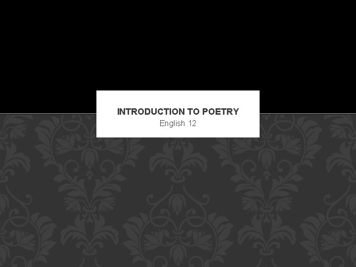 INTRODUCTION TO POETRY English 12 