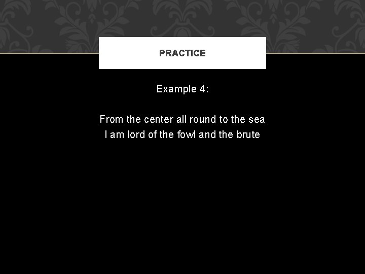 PRACTICE Example 4: From the center all round to the sea I am lord