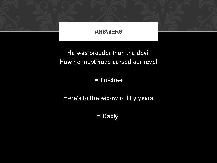 ANSWERS He was prouder than the devil How he must have cursed our revel