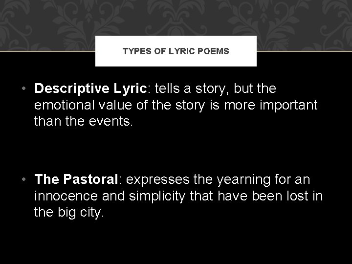 TYPES OF LYRIC POEMS • Descriptive Lyric: tells a story, but the emotional value