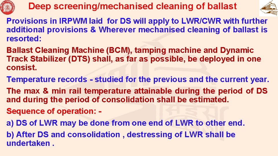 Deep screening/mechanised cleaning of ballast Provisions in IRPWM laid for DS will apply to Deep screening/mechanised cleaning of ballast Provisions in IRPWM laid for DS will apply to