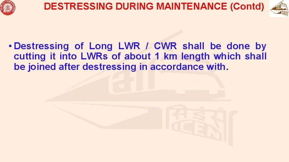 DESTRESSING DURING MAINTENANCE (Contd) • Destressing of Long LWR / CWR shall be done DESTRESSING DURING MAINTENANCE (Contd) • Destressing of Long LWR / CWR shall be done