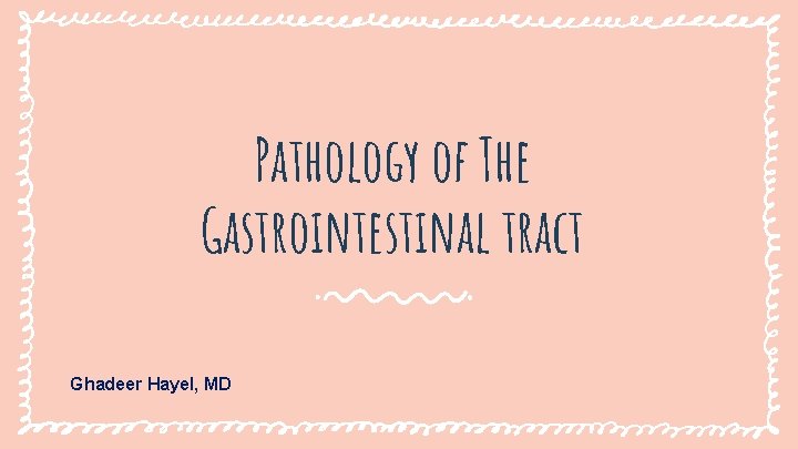 Pathology of The Gastrointestinal tract Ghadeer Hayel, MD Pathology of The Gastrointestinal tract Ghadeer Hayel, MD