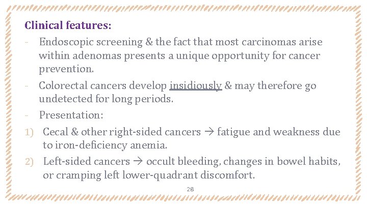 Clinical features: ‐ Endoscopic screening & the fact that most carcinomas arise within adenomas Clinical features: ‐ Endoscopic screening & the fact that most carcinomas arise within adenomas