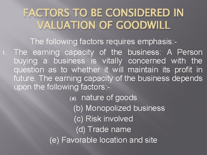 FACTORS TO BE CONSIDERED IN VALUATION OF GOODWILL 1. The following factors requires emphasis: