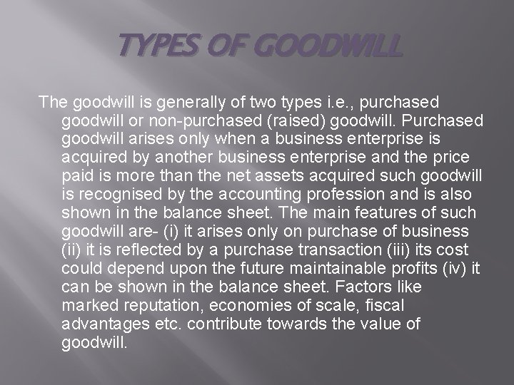 TYPES OF GOODWILL The goodwill is generally of two types i. e. , purchased