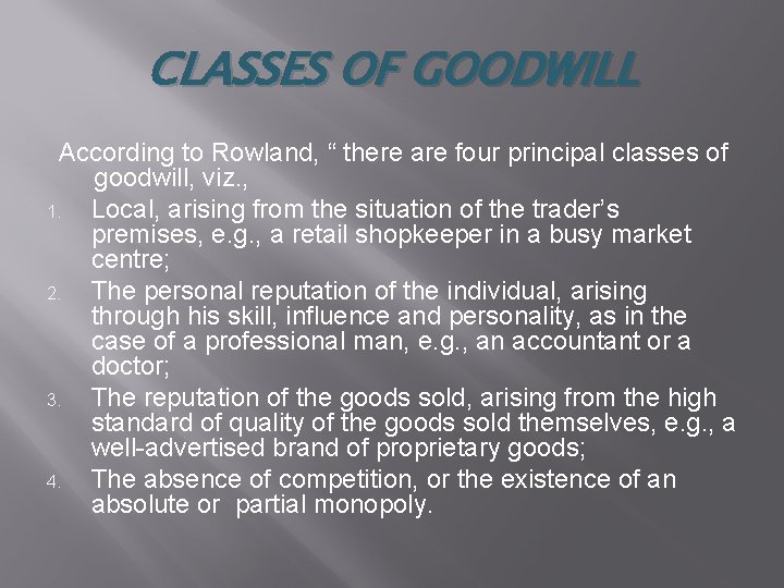 CLASSES OF GOODWILL According to Rowland, “ there are four principal classes of goodwill,