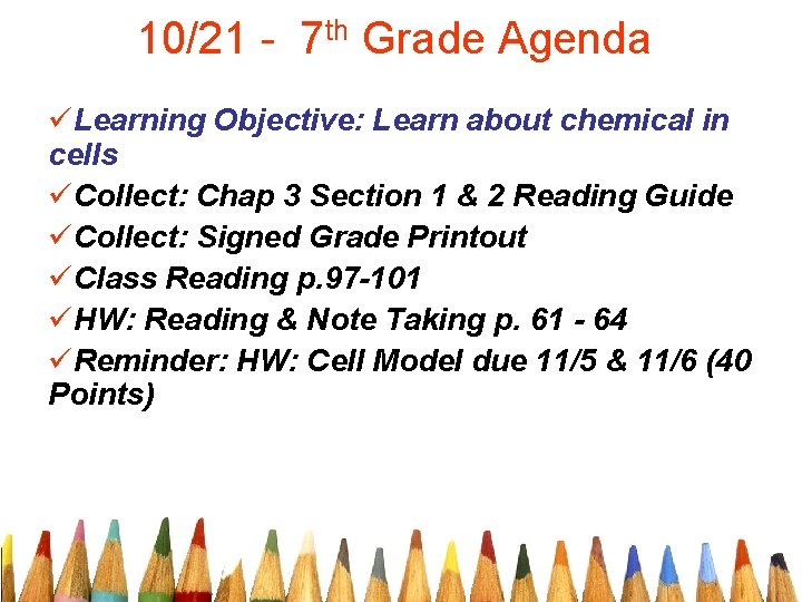 10/21 - 7 th Grade Agenda üLearning Objective: Learn about chemical in cells üCollect: