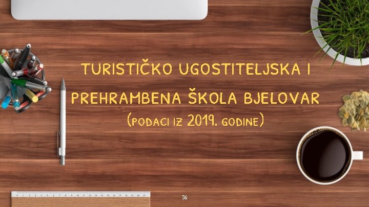 turističko ugostiteljska i prehrambena škola bjelovar (podaci iz 2019. godine) 36 