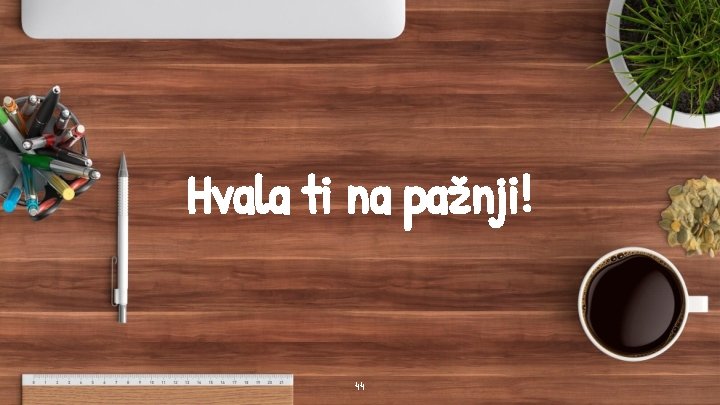 Hvala ti na pažnji! 44 