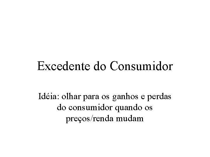 Excedente do Consumidor Idéia: olhar para os ganhos e perdas do consumidor quando os