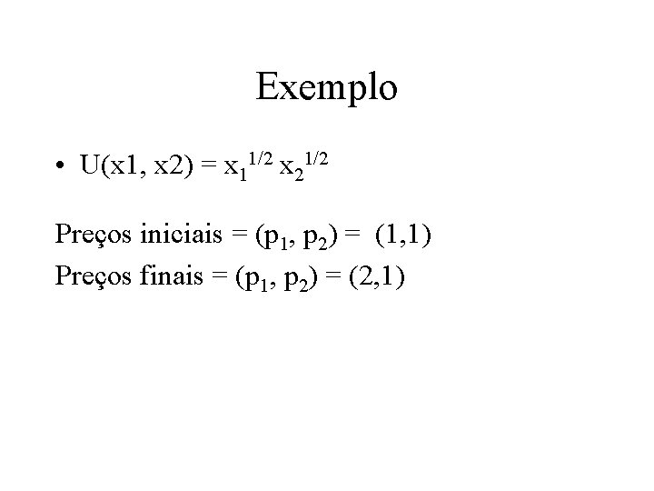 Exemplo • U(x 1, x 2) = x 11/2 x 21/2 Preços iniciais =