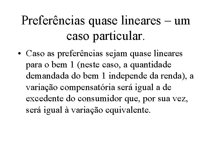 Preferências quase lineares – um caso particular. • Caso as preferências sejam quase lineares