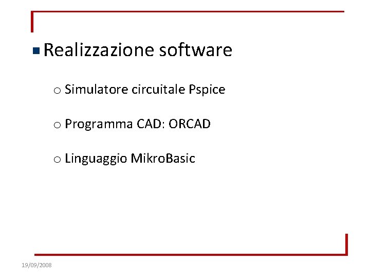 Realizzazione software o Simulatore circuitale Pspice o Programma CAD: ORCAD o Linguaggio Mikro. Basic