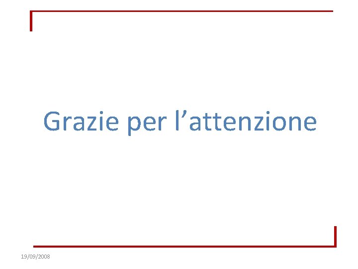 Grazie per l’attenzione 19/09/2008 