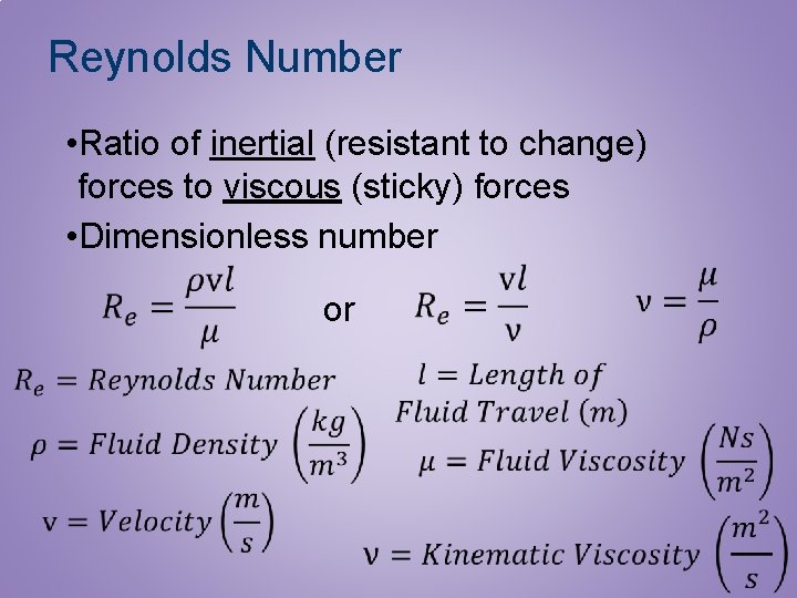Reynolds Number • Ratio of inertial (resistant to change) forces to viscous (sticky) forces