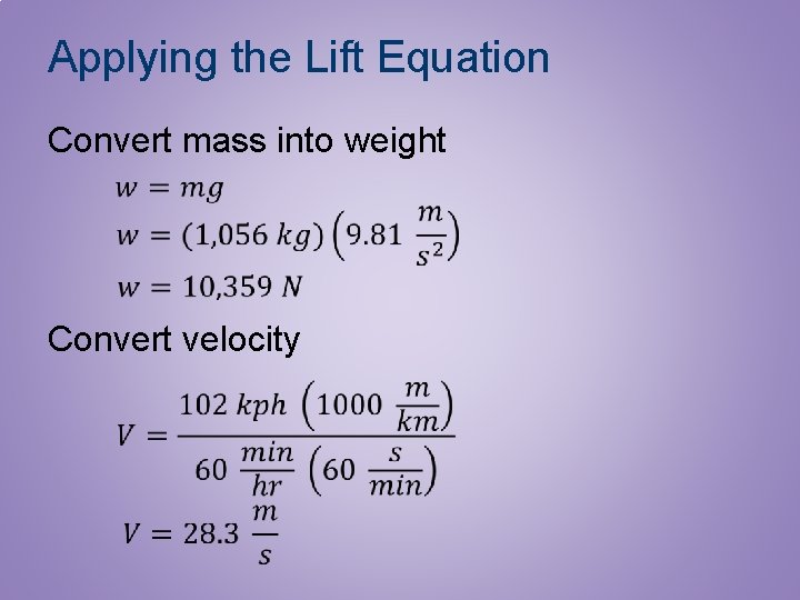 Applying the Lift Equation Convert mass into weight Convert velocity 