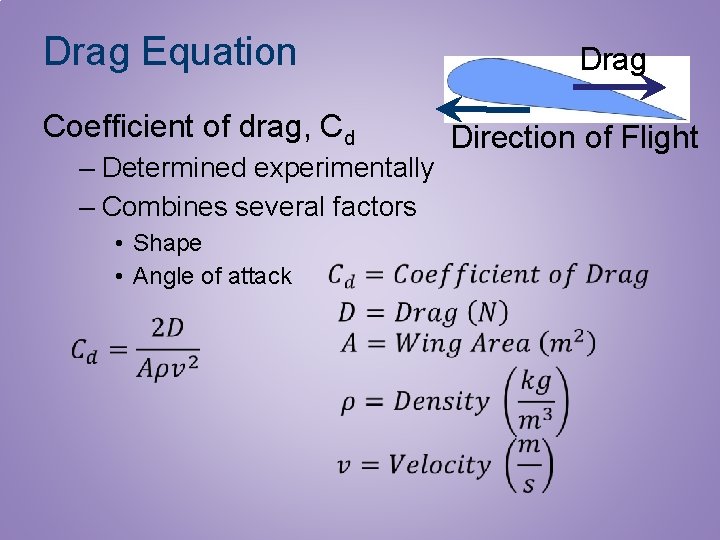 Drag Equation Coefficient of drag, Cd – Determined experimentally – Combines several factors •