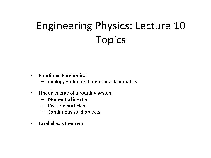 Engineering Physics: Lecture 10 Topics • Rotational Kinematics – Analogy with one-dimensional kinematics •
