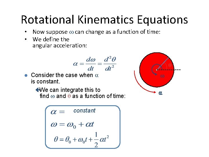 Rotational Kinematics Equations • Now suppose can change as a function of time: •