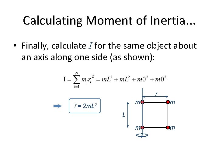 Calculating Moment of Inertia. . . • Finally, calculate I for the same object