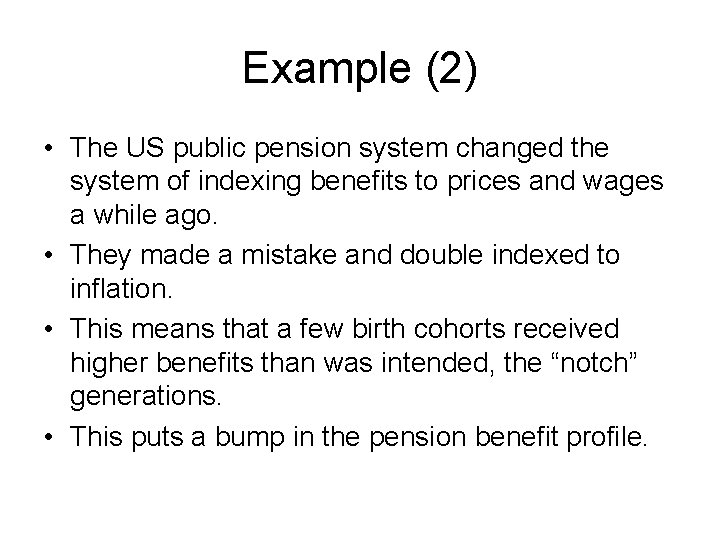 Example (2) • The US public pension system changed the system of indexing benefits