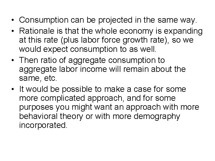  • Consumption can be projected in the same way. • Rationale is that