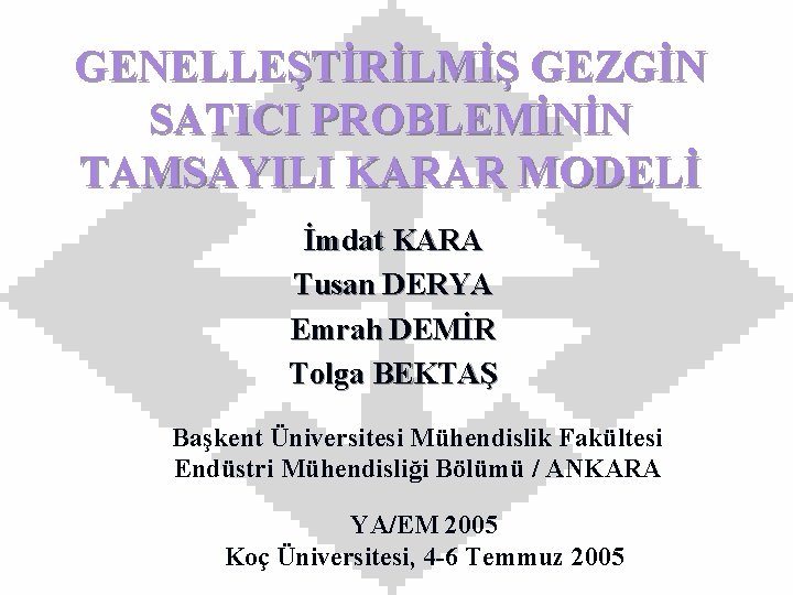 GENELLEŞTİRİLMİŞ GEZGİN SATICI PROBLEMİNİN TAMSAYILI KARAR MODELİ İmdat KARA Tusan DERYA Emrah DEMİR Tolga