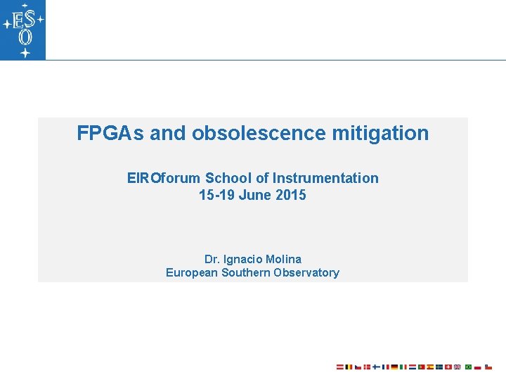 FPGAs and obsolescence mitigation EIROforum School of Instrumentation 15 -19 June 2015 Dr. Ignacio