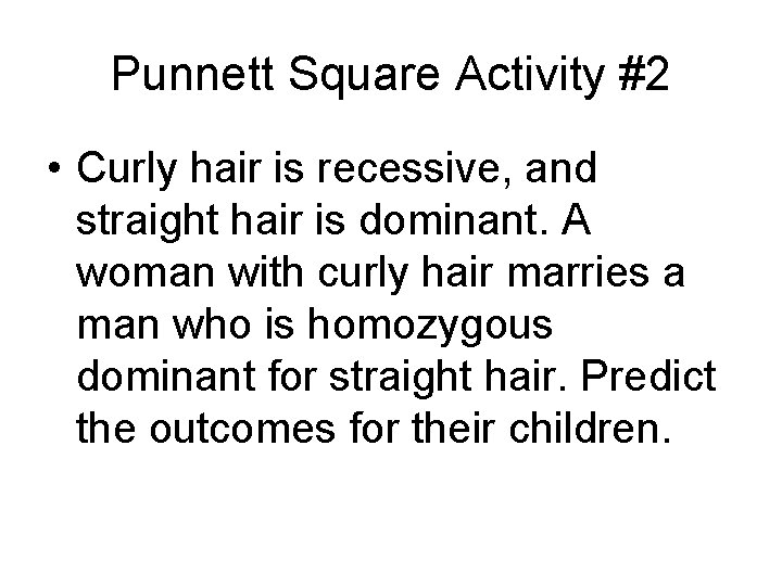Punnett Square Activity #2 • Curly hair is recessive, and straight hair is dominant. Punnett Square Activity #2 • Curly hair is recessive, and straight hair is dominant.