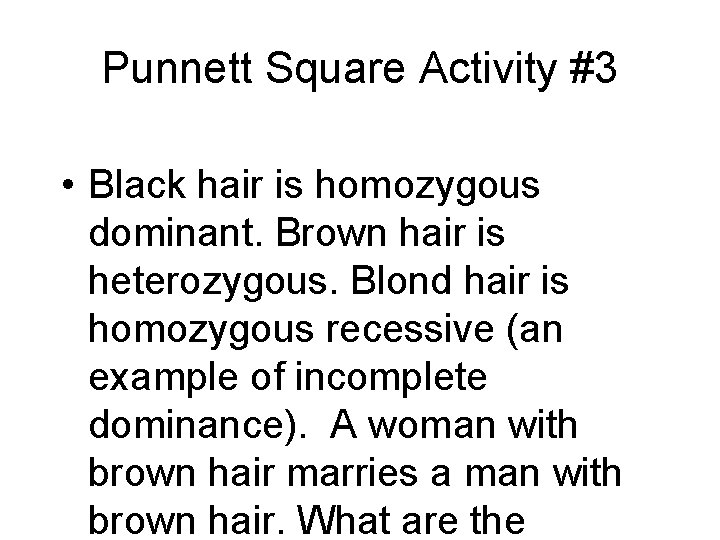 Punnett Square Activity #3 • Black hair is homozygous dominant. Brown hair is heterozygous. Punnett Square Activity #3 • Black hair is homozygous dominant. Brown hair is heterozygous.