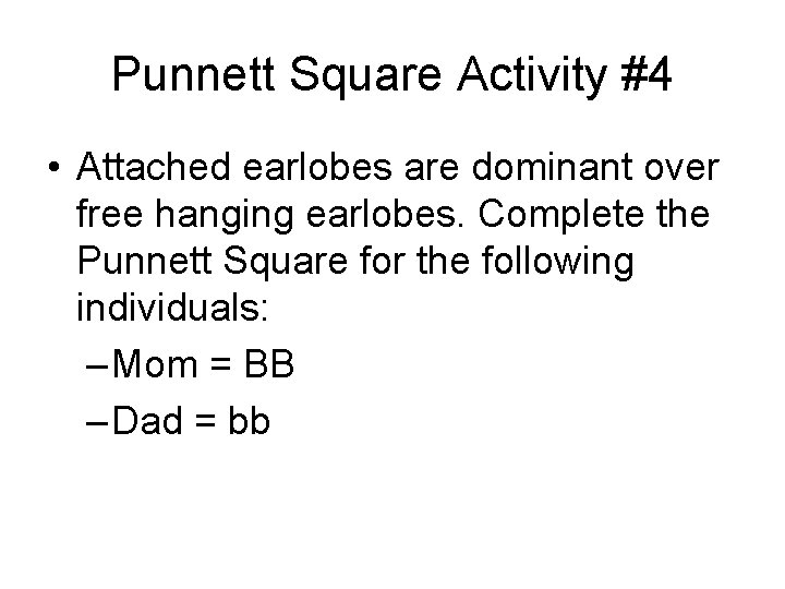 Punnett Square Activity #4 • Attached earlobes are dominant over free hanging earlobes. Complete Punnett Square Activity #4 • Attached earlobes are dominant over free hanging earlobes. Complete