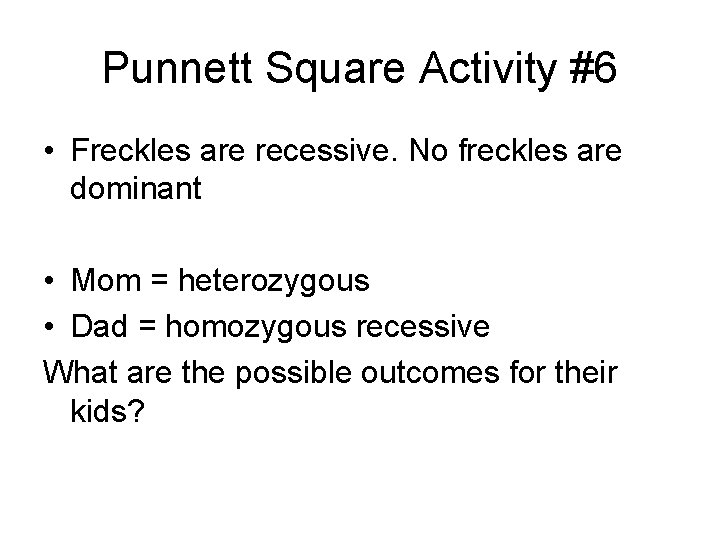 Punnett Square Activity #6 • Freckles are recessive. No freckles are dominant • Mom Punnett Square Activity #6 • Freckles are recessive. No freckles are dominant • Mom