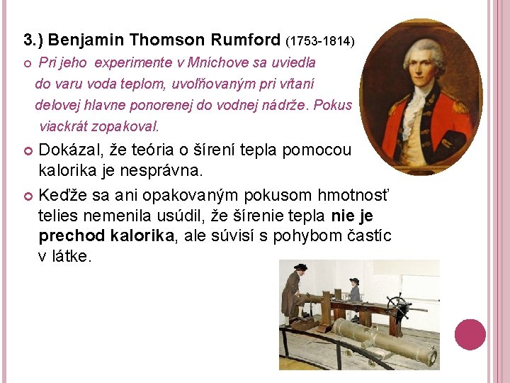 3. ) Benjamin Thomson Rumford (1753 -1814) Pri jeho experimente v Mníchove sa uviedla