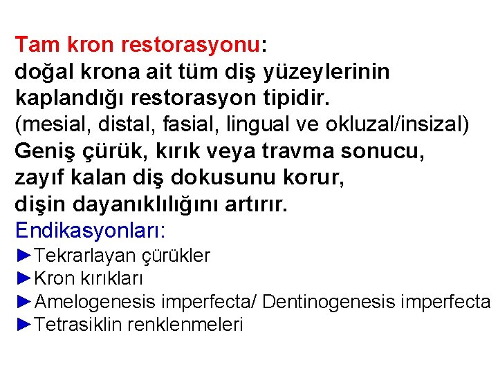 Tam kron restorasyonu: doğal krona ait tüm diş yüzeylerinin kaplandığı restorasyon tipidir. (mesial, distal, Tam kron restorasyonu: doğal krona ait tüm diş yüzeylerinin kaplandığı restorasyon tipidir. (mesial, distal,