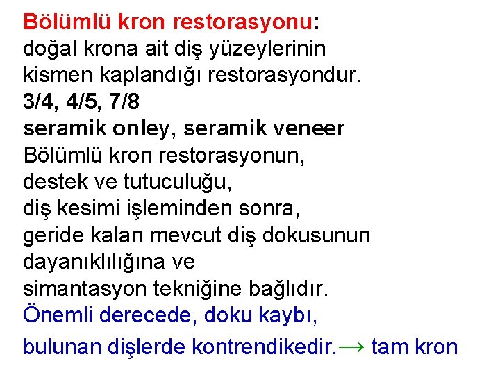 Bölümlü kron restorasyonu: doğal krona ait diş yüzeylerinin kismen kaplandığı restorasyondur. 3/4, 4/5, 7/8 Bölümlü kron restorasyonu: doğal krona ait diş yüzeylerinin kismen kaplandığı restorasyondur. 3/4, 4/5, 7/8